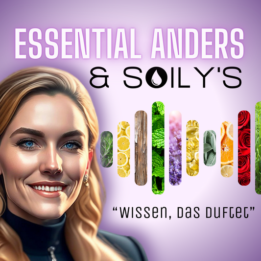 Willkommen bei „Essential Anders & Soilys“: Eine Reise in die Welt der ätherischen Öle und darüber hinaus